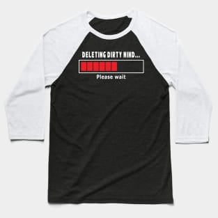 Deleting Dirty Mind... Baseball T-Shirt